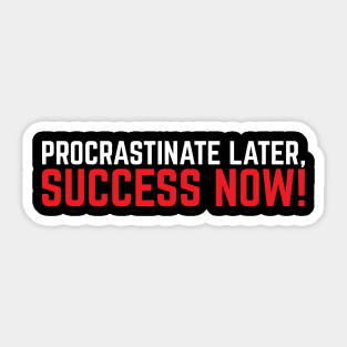 Procrastinate Later, Success Now Sticker